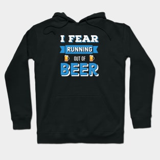 I Fear Running Out Of Beer Hoodie